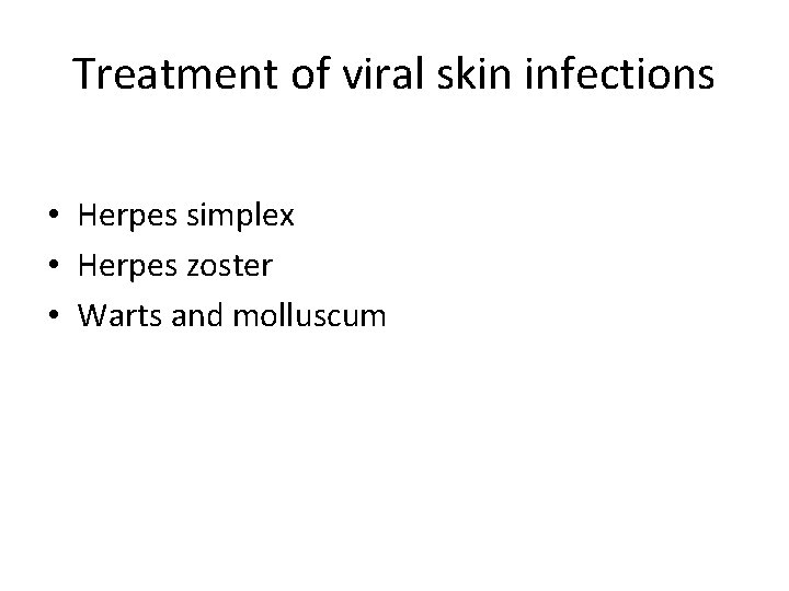 Treatment of viral skin infections • Herpes simplex • Herpes zoster • Warts and Treatment of viral skin infections • Herpes simplex • Herpes zoster • Warts and