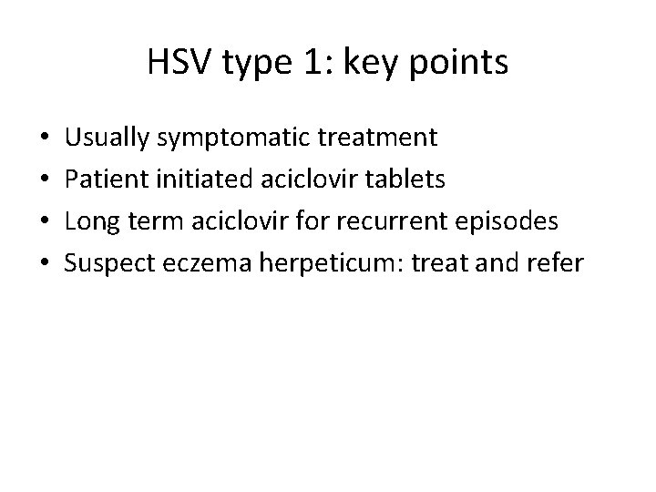 HSV type 1: key points • • Usually symptomatic treatment Patient initiated aciclovir tablets HSV type 1: key points • • Usually symptomatic treatment Patient initiated aciclovir tablets
