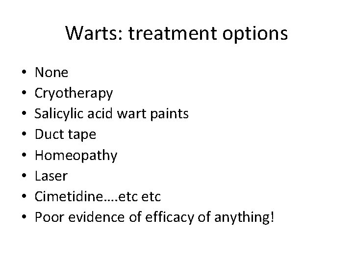Warts: treatment options • • None Cryotherapy Salicylic acid wart paints Duct tape Homeopathy Warts: treatment options • • None Cryotherapy Salicylic acid wart paints Duct tape Homeopathy