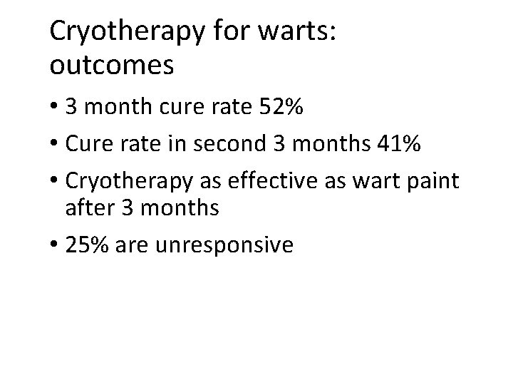 Cryotherapy for warts: outcomes • 3 month cure rate 52% • Cure rate in Cryotherapy for warts: outcomes • 3 month cure rate 52% • Cure rate in