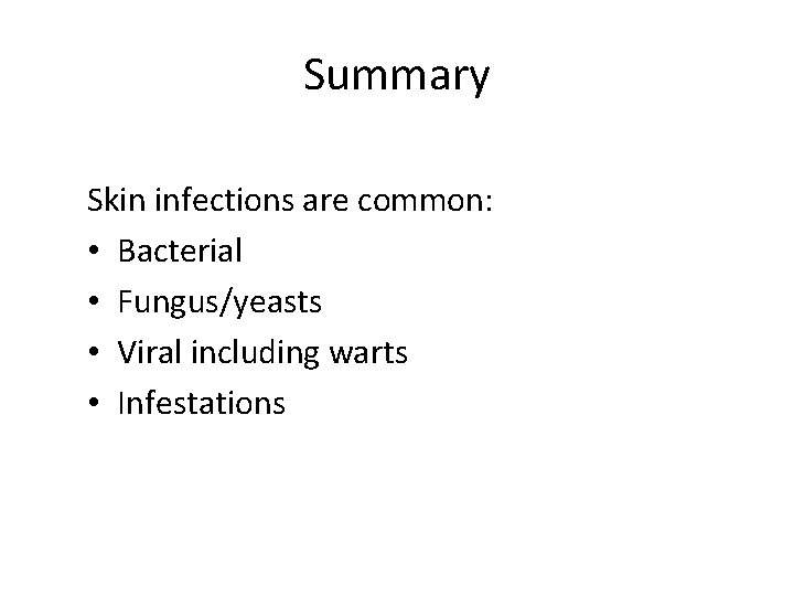 Summary Skin infections are common: • Bacterial • Fungus/yeasts • Viral including warts • Summary Skin infections are common: • Bacterial • Fungus/yeasts • Viral including warts •