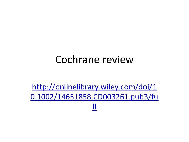 Cochrane review http: //onlinelibrary. wiley. com/doi/1 0. 1002/14651858. CD 003261. pub 3/fu ll Cochrane review http: //onlinelibrary. wiley. com/doi/1 0. 1002/14651858. CD 003261. pub 3/fu ll