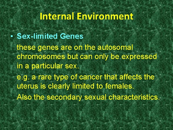 Internal Environment • Sex-limited Genes these genes are on the autosomal chromosomes but can