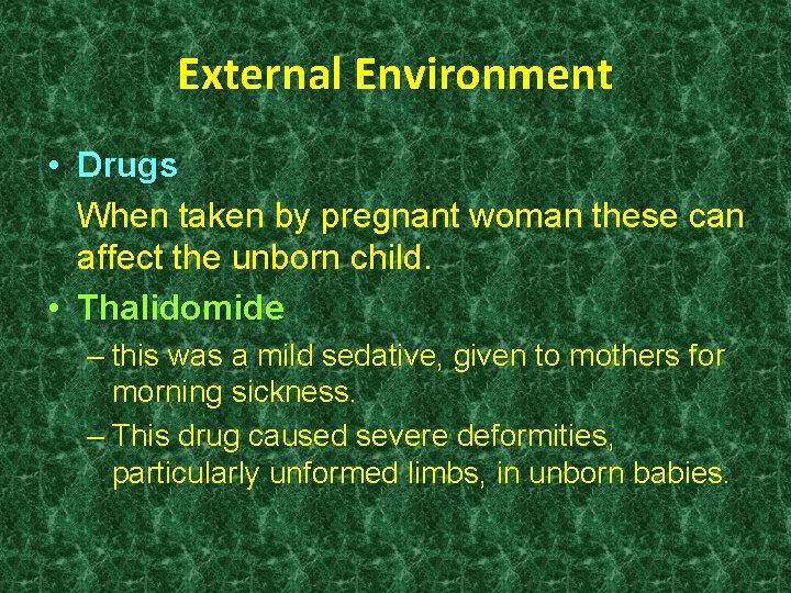 External Environment • Drugs When taken by pregnant woman these can affect the unborn
