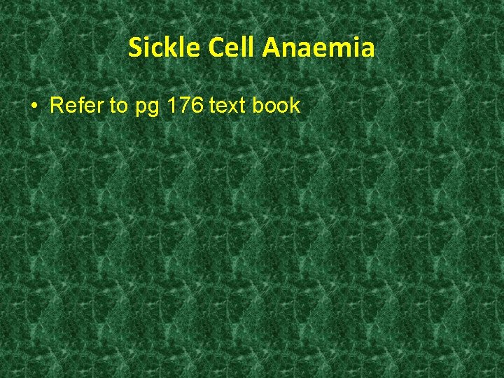 Sickle Cell Anaemia • Refer to pg 176 text book 