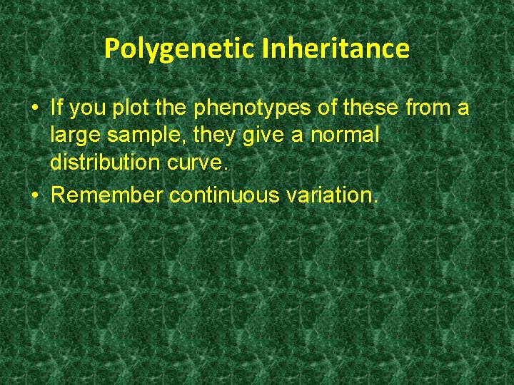 Polygenetic Inheritance • If you plot the phenotypes of these from a large sample,