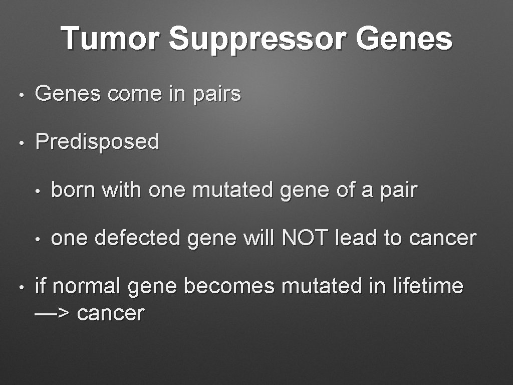 Tumor Suppressor Genes • Genes come in pairs • Predisposed • • born with
