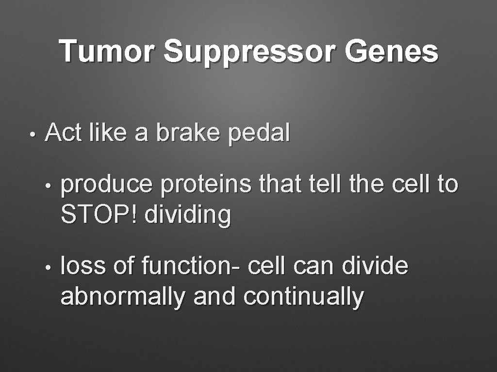 Tumor Suppressor Genes • Act like a brake pedal • produce proteins that tell