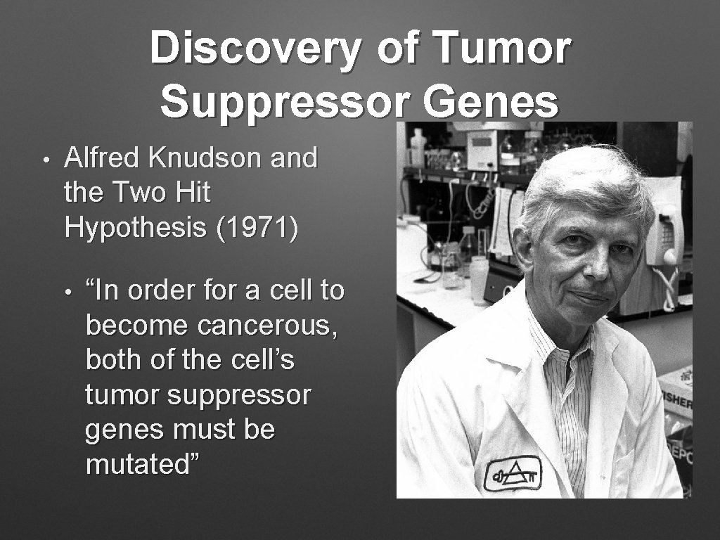 Discovery of Tumor Suppressor Genes • Alfred Knudson and the Two Hit Hypothesis (1971)