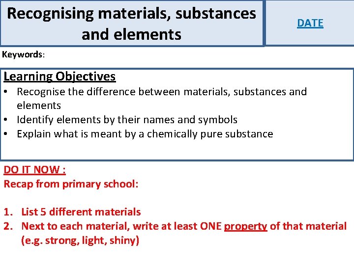 Recognising materials, substances and elements DATE Keywords: Learning Objectives • Recognise the difference between