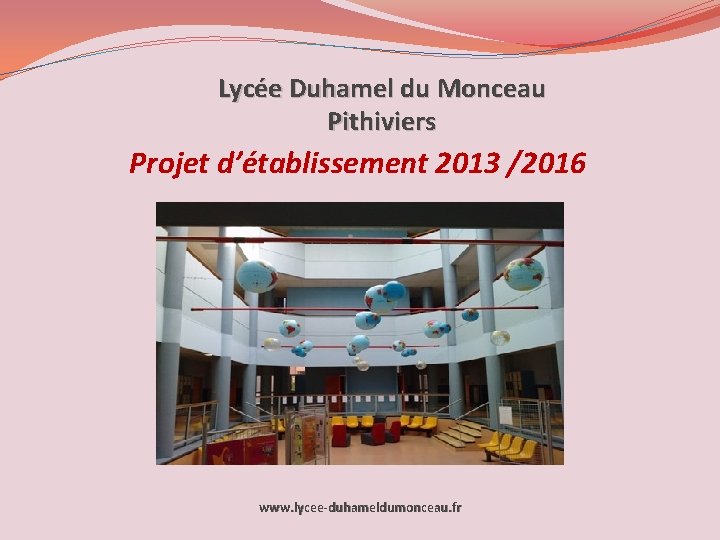 Lycée Duhamel du Monceau Pithiviers Projet d’établissement 2013 /2016 www. lycee-duhameldumonceau. fr 