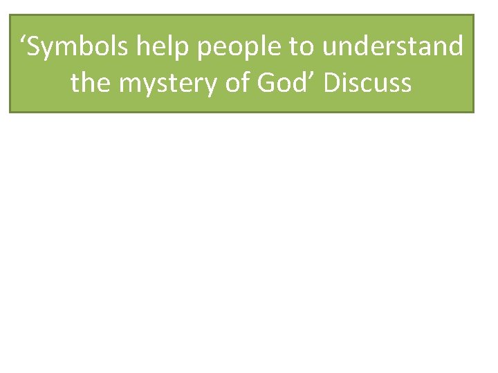 ‘Symbols help people to understand the mystery of God’ Discuss 