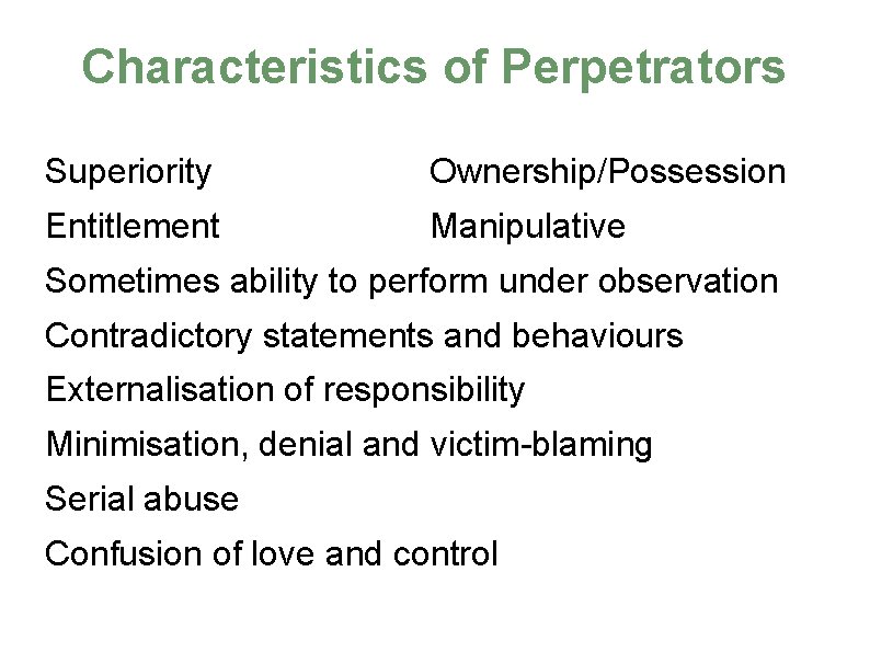 Characteristics of Perpetrators Superiority Ownership/Possession Entitlement Manipulative Sometimes ability to perform under observation Contradictory