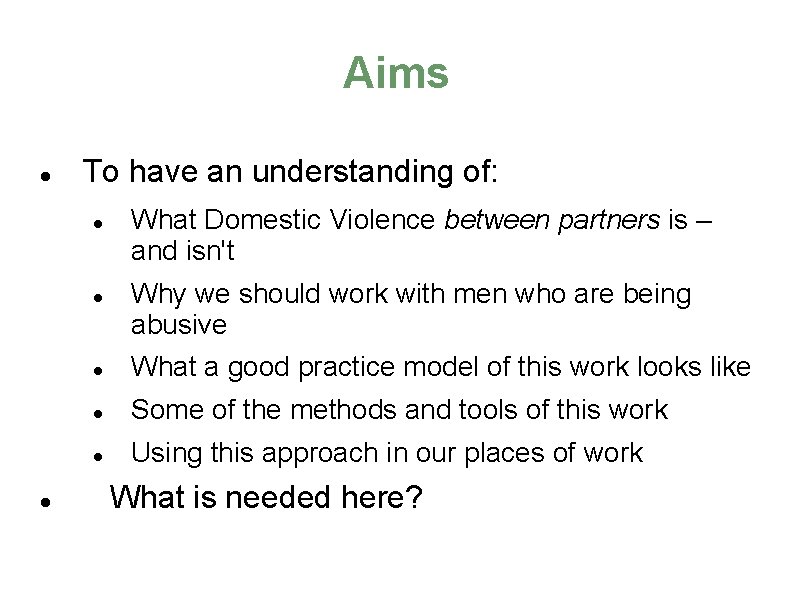 Aims To have an understanding of: What Domestic Violence between partners is – and