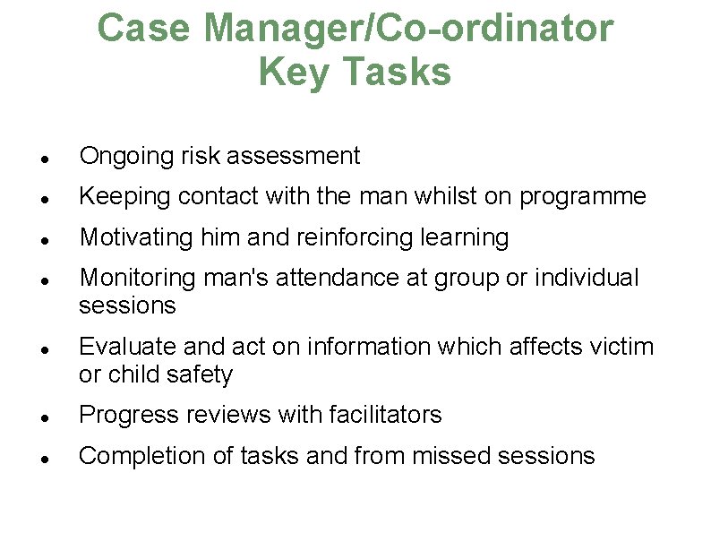 Case Manager/Co-ordinator Key Tasks Ongoing risk assessment Keeping contact with the man whilst on
