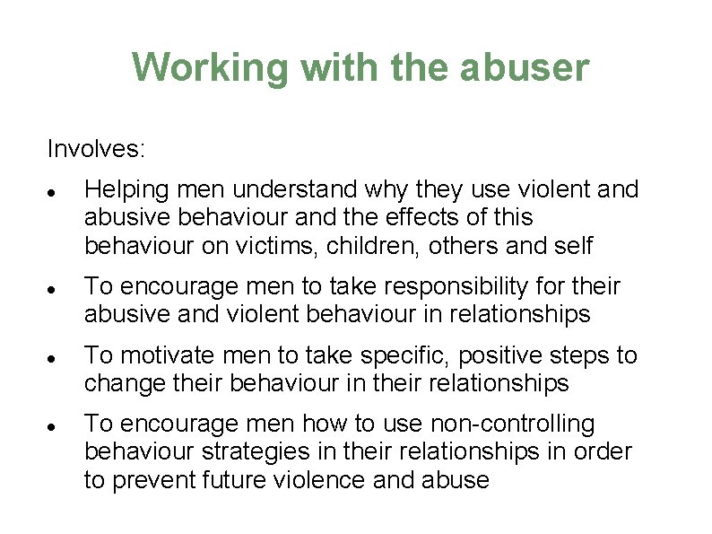 Working with the abuser Involves: Helping men understand why they use violent and abusive