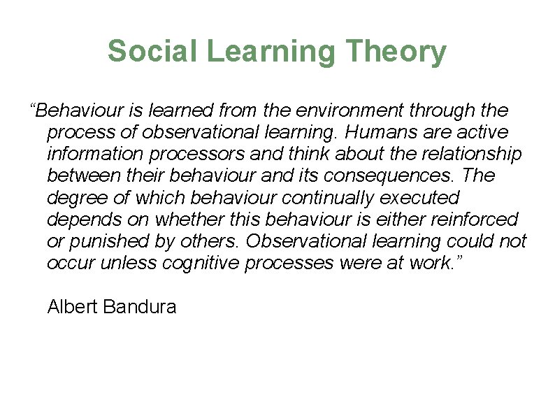 Social Learning Theory “Behaviour is learned from the environment through the process of observational