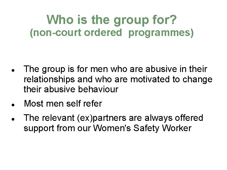 Who is the group for? (non-court ordered programmes) The group is for men who