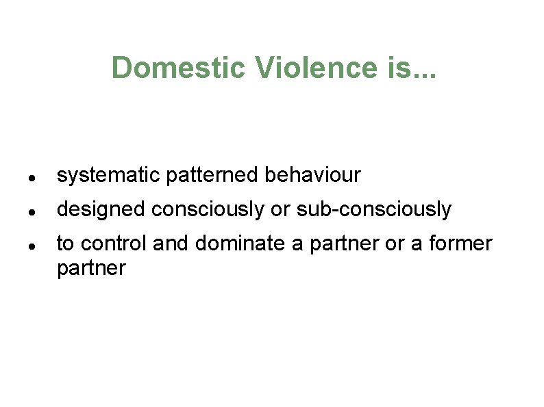 Domestic Violence is. . . systematic patterned behaviour designed consciously or sub-consciously to control