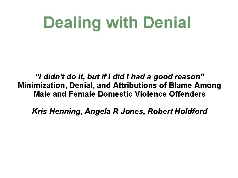 Dealing with Denial “I didn't do it, but if I did I had a