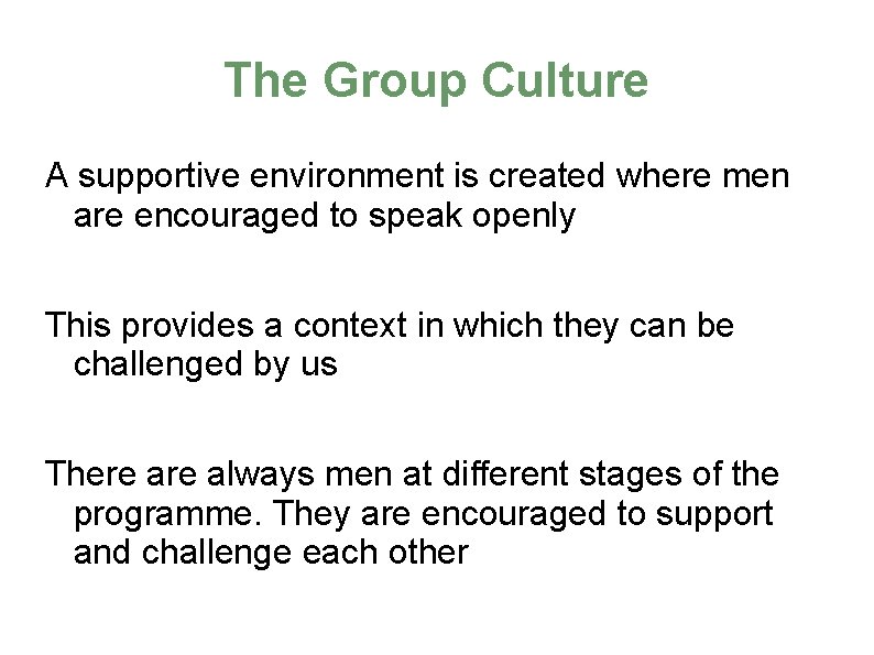 The Group Culture A supportive environment is created where men are encouraged to speak