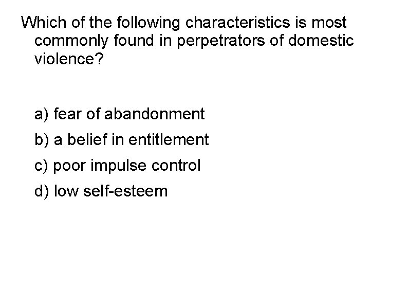 Which of the following characteristics is most commonly found in perpetrators of domestic violence?