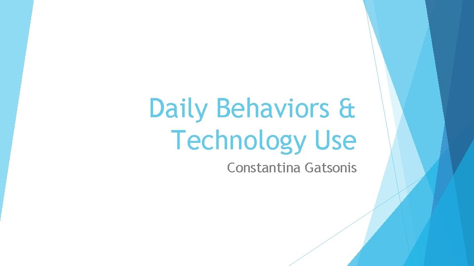 Daily Behaviors & Technology Use Constantina Gatsonis 