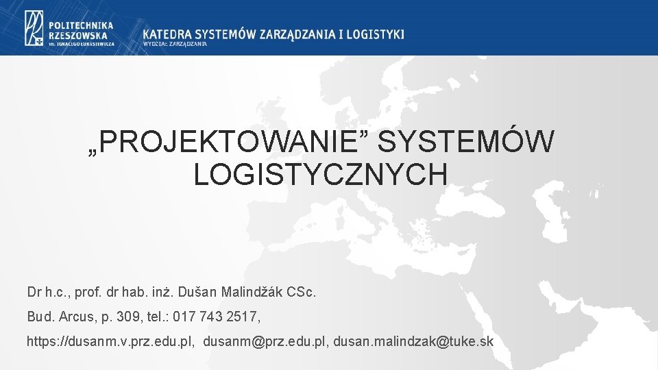 „PROJEKTOWANIE” SYSTEMÓW LOGISTYCZNYCH Dr h. c. , prof. dr hab. inż. Dušan Malindžák CSc. „PROJEKTOWANIE” SYSTEMÓW LOGISTYCZNYCH Dr h. c. , prof. dr hab. inż. Dušan Malindžák CSc.