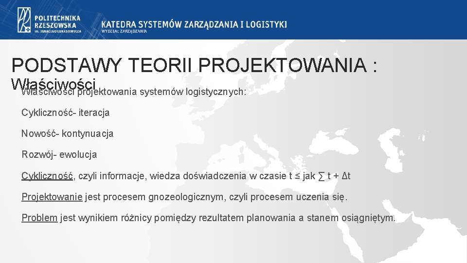 PODSTAWY TEORII PROJEKTOWANIA : Właściwości projektowania systemów logistycznych: Cykliczność- iteracja Nowość- kontynuacja Rozwój- ewolucja PODSTAWY TEORII PROJEKTOWANIA : Właściwości projektowania systemów logistycznych: Cykliczność- iteracja Nowość- kontynuacja Rozwój- ewolucja
