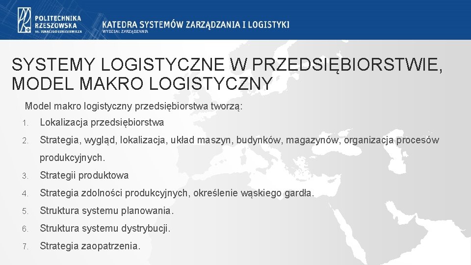 SYSTEMY LOGISTYCZNE W PRZEDSIĘBIORSTWIE, MODEL MAKRO LOGISTYCZNY Model makro logistyczny przedsiębiorstwa tworzą: 1. Lokalizacja SYSTEMY LOGISTYCZNE W PRZEDSIĘBIORSTWIE, MODEL MAKRO LOGISTYCZNY Model makro logistyczny przedsiębiorstwa tworzą: 1. Lokalizacja