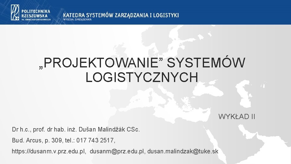 „PROJEKTOWANIE” SYSTEMÓW LOGISTYCZNYCH WYKŁAD II Dr h. c. , prof. dr hab. inż. Dušan „PROJEKTOWANIE” SYSTEMÓW LOGISTYCZNYCH WYKŁAD II Dr h. c. , prof. dr hab. inż. Dušan