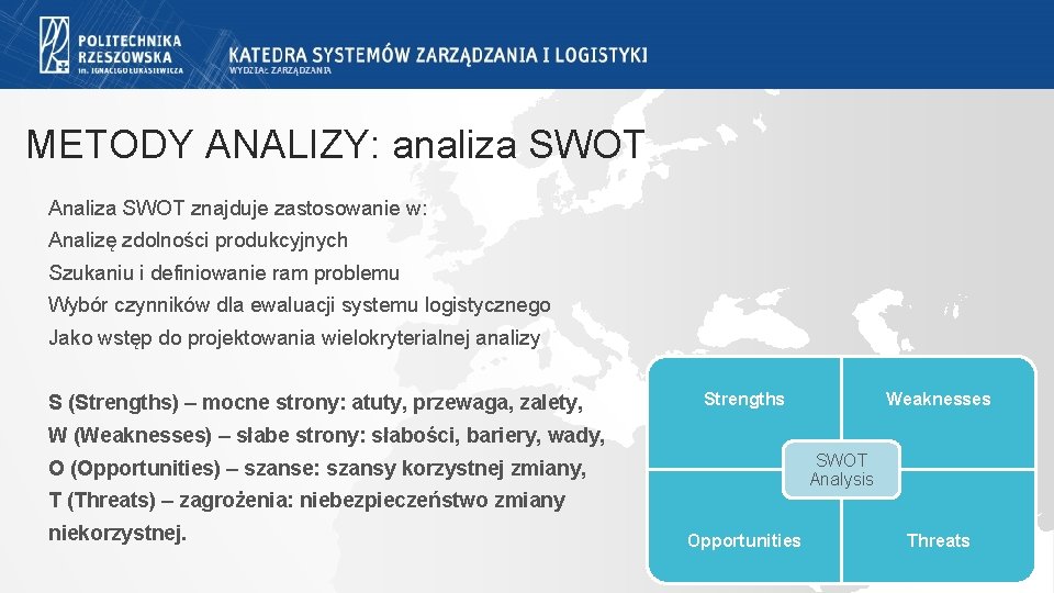 METODY ANALIZY: analiza SWOT Analiza SWOT znajduje zastosowanie w: Analizę zdolności produkcyjnych Szukaniu i METODY ANALIZY: analiza SWOT Analiza SWOT znajduje zastosowanie w: Analizę zdolności produkcyjnych Szukaniu i