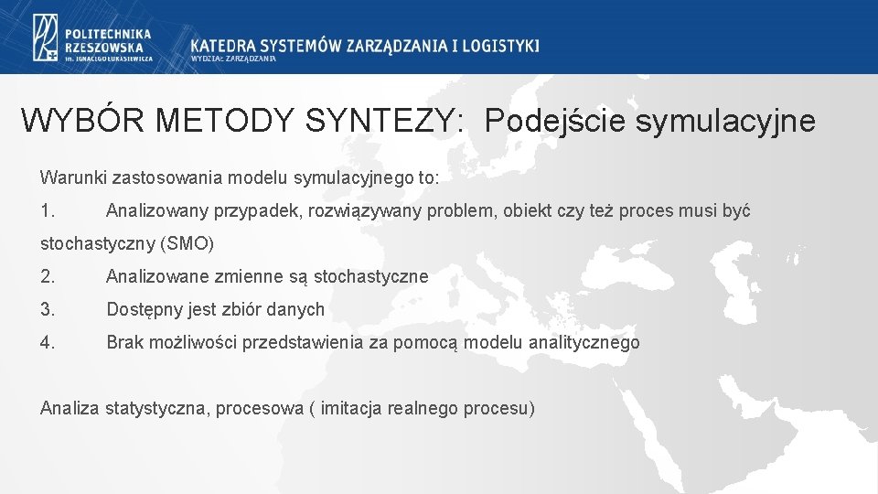 WYBÓR METODY SYNTEZY: Podejście symulacyjne Warunki zastosowania modelu symulacyjnego to: 1. Analizowany przypadek, rozwiązywany WYBÓR METODY SYNTEZY: Podejście symulacyjne Warunki zastosowania modelu symulacyjnego to: 1. Analizowany przypadek, rozwiązywany