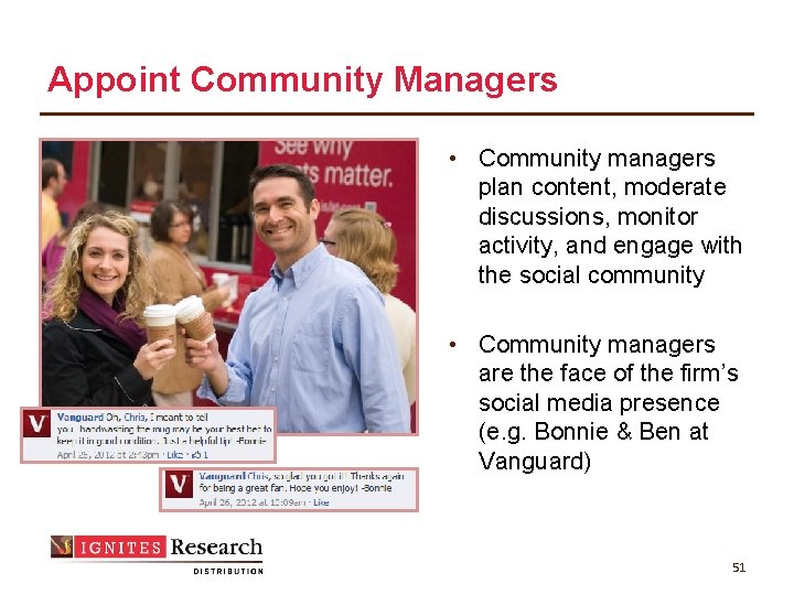 Appoint Community Managers • Community managers plan content, moderate discussions, monitor activity, and engage