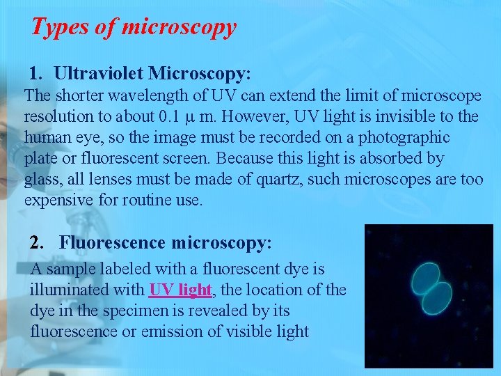 Types of microscopy 1. Ultraviolet Microscopy: The shorter wavelength of UV can extend the