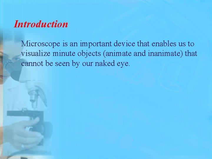 Introduction Microscope is an important device that enables us to visualize minute objects (animate