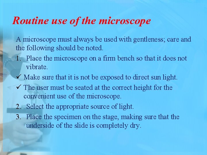 Routine use of the microscope A microscope must always be used with gentleness; care