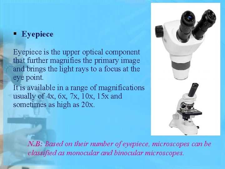 § Eyepiece is the upper optical component that further magnifies the primary image and