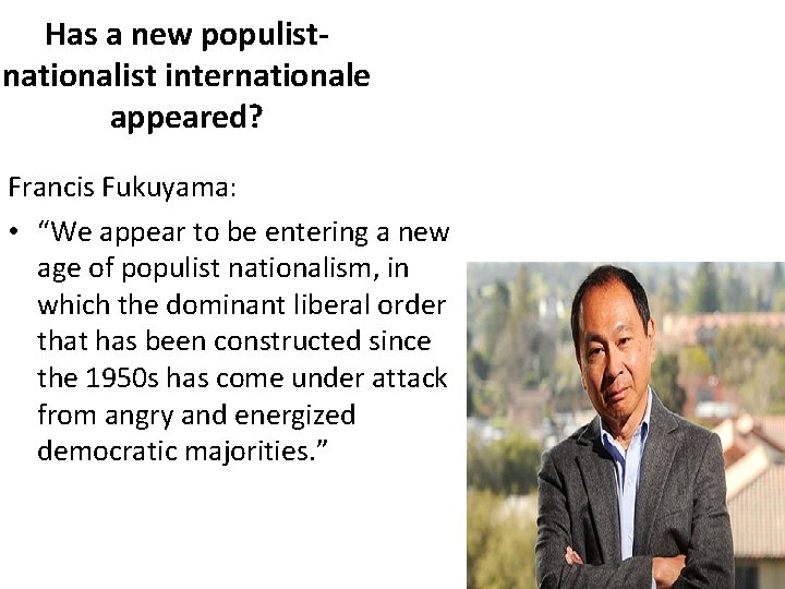 Has a new populistnationalist internationale appeared? Francis Fukuyama: • “We appear to be entering Has a new populistnationalist internationale appeared? Francis Fukuyama: • “We appear to be entering