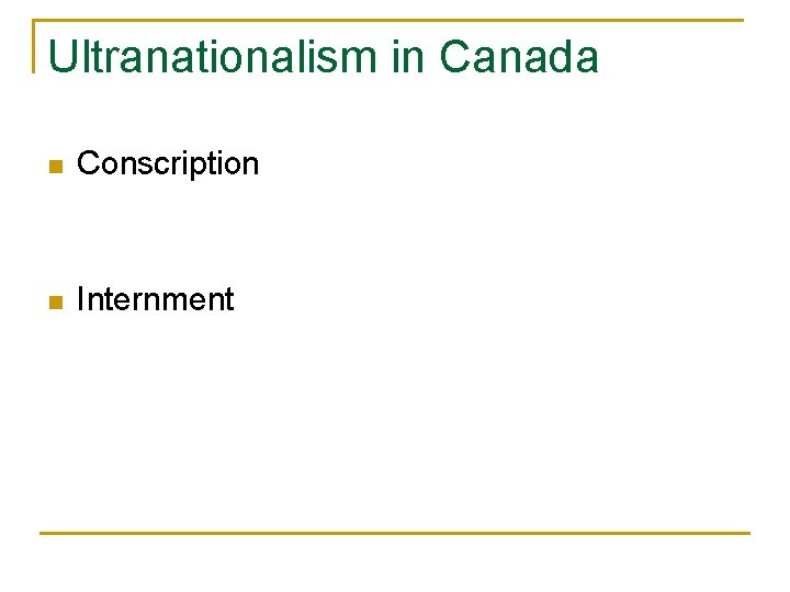 Ultranationalism in Canada n Conscription n Internment 