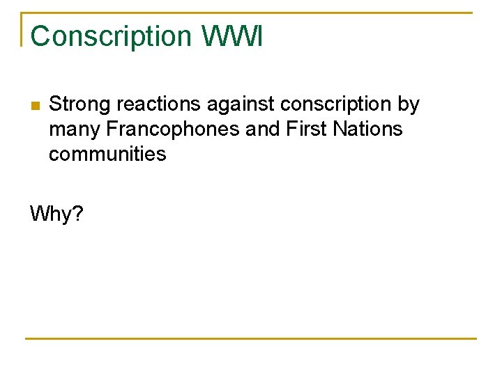 Conscription WWI n Strong reactions against conscription by many Francophones and First Nations communities