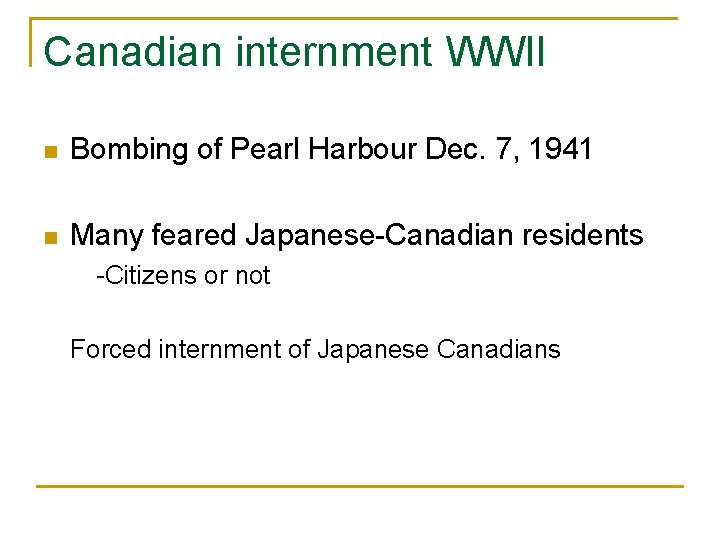 Canadian internment WWII n Bombing of Pearl Harbour Dec. 7, 1941 n Many feared