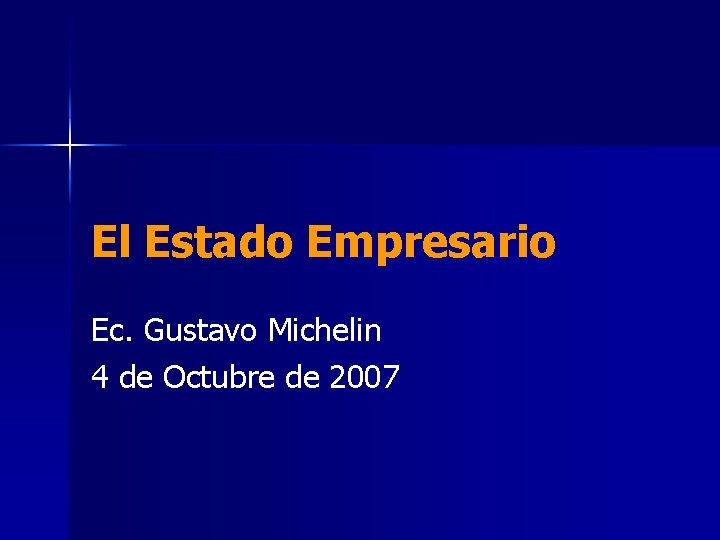 El Estado Empresario Ec. Gustavo Michelin 4 de Octubre de 2007 