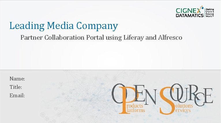 Leading Media Company Partner Collaboration Portal using Liferay and Alfresco Name: Title: Email: CIGNEX