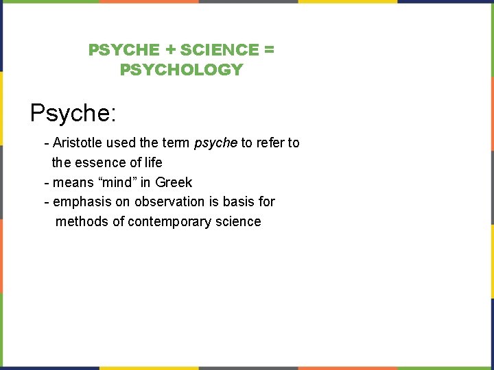 PSYCHE + SCIENCE = PSYCHOLOGY Psyche: - Aristotle used the term psyche to refer