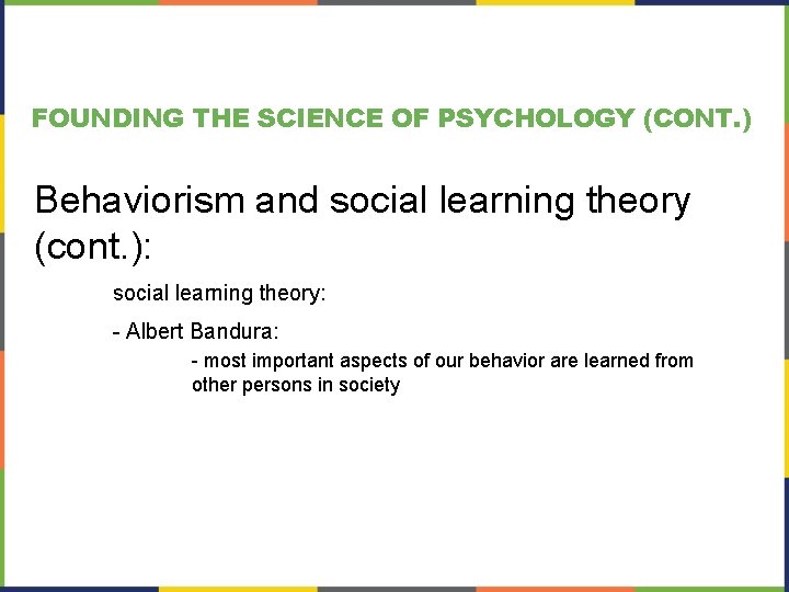 FOUNDING THE SCIENCE OF PSYCHOLOGY (CONT. ) Behaviorism and social learning theory (cont. ):