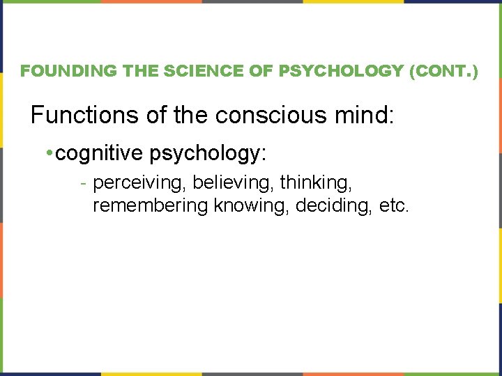 FOUNDING THE SCIENCE OF PSYCHOLOGY (CONT. ) Functions of the conscious mind: • cognitive