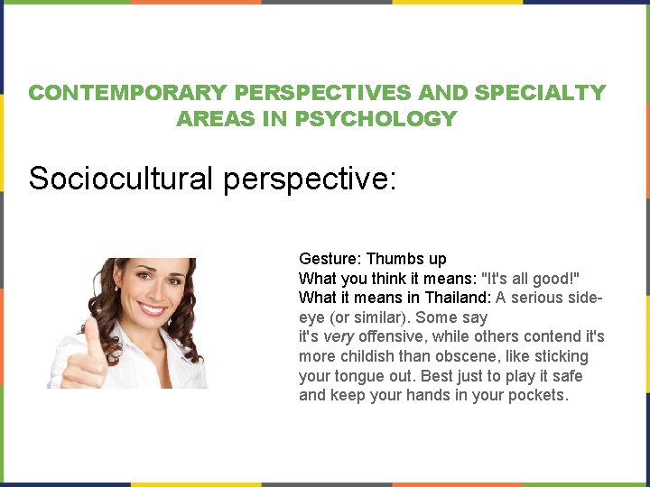 CONTEMPORARY PERSPECTIVES AND SPECIALTY AREAS IN PSYCHOLOGY Sociocultural perspective: Gesture: Thumbs up What you
