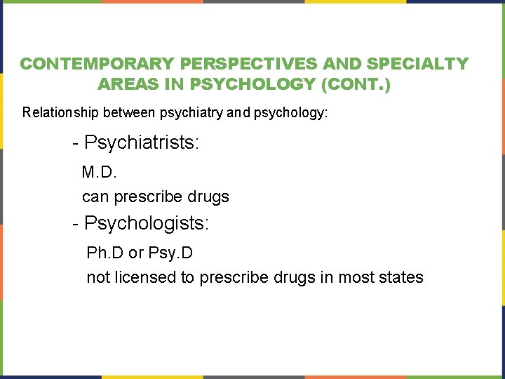 CONTEMPORARY PERSPECTIVES AND SPECIALTY AREAS IN PSYCHOLOGY (CONT. ) Relationship between psychiatry and psychology:
