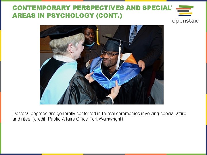 CONTEMPORARY PERSPECTIVES AND SPECIALTY AREAS IN PSYCHOLOGY (CONT. ) Doctoral degrees are generally conferred